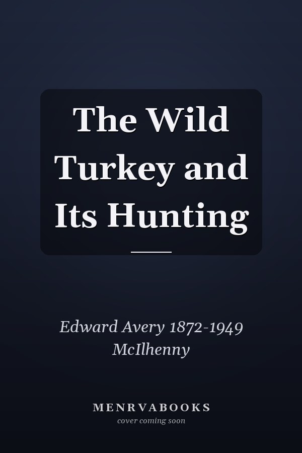 The Wild Turkey and Its Hunting