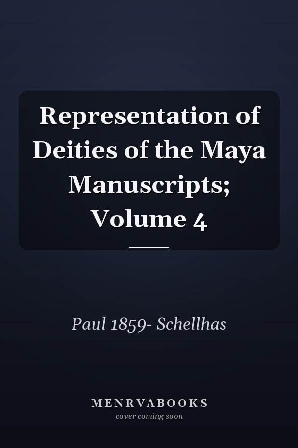 Representation of Deities of the Maya Manuscripts; Volume 4
