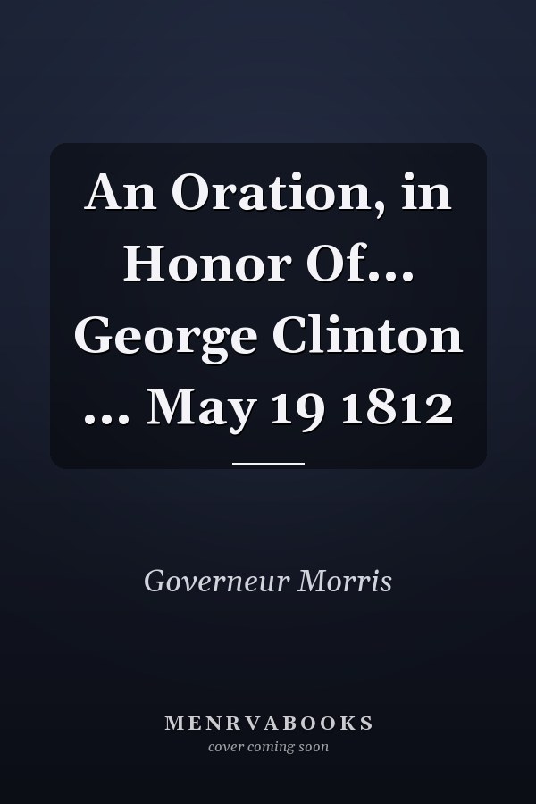 An Oration, in Honor Of... George Clinton ... May 19 1812