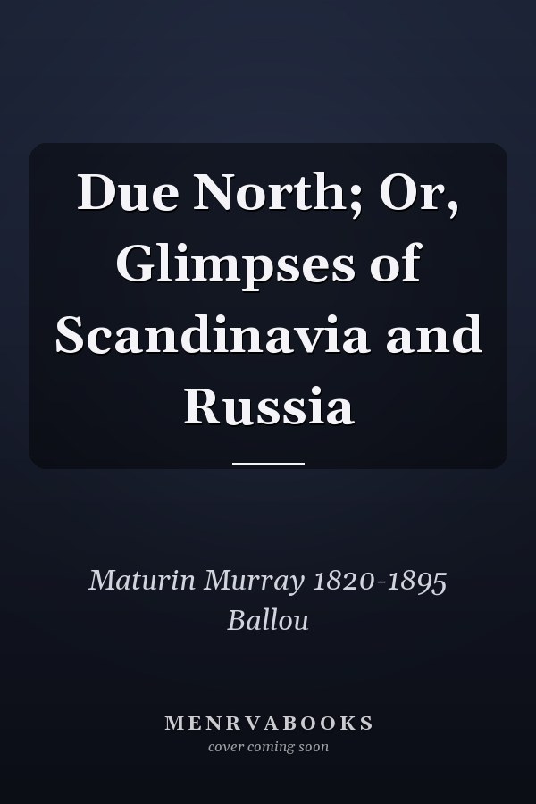 Due North; Or, Glimpses of Scandinavia and Russia