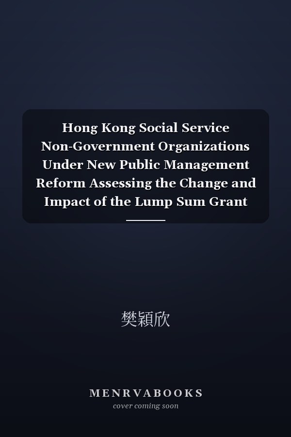 Hong Kong Social Service Non-Government Organizations Under New Public Management Reform Assessing the Change and Impact of the Lump Sum Grant Policy
