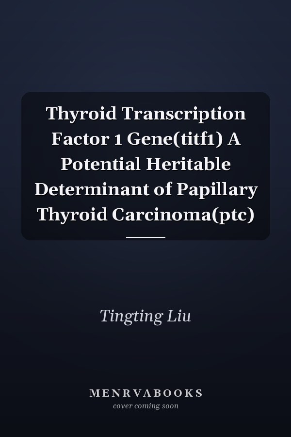 Thyroid Transcription Factor 1 Gene(titf1) A Potential Heritable Determinant of Papillary Thyroid Carcinoma(ptc)
