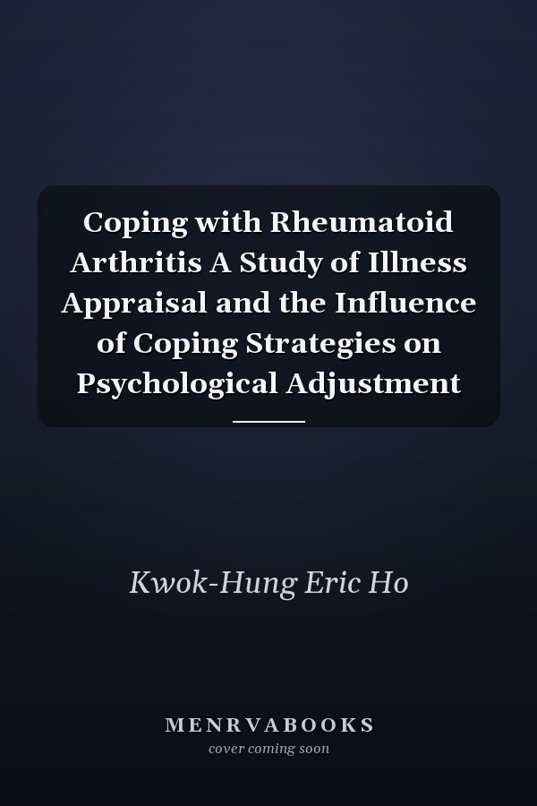 Coping with Rheumatoid Arthritis A Study of Illness Appraisal and the Influence of Coping Strategies on Psychological Adjustment