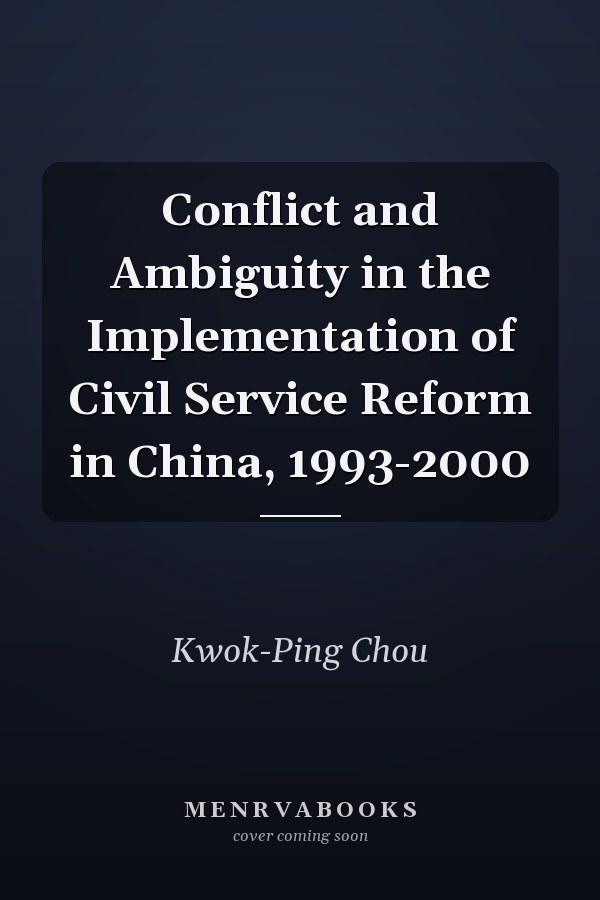Conflict and Ambiguity in the Implementation of Civil Service Reform in China, 1993-2000