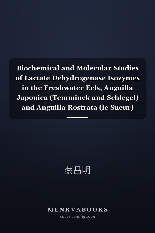 Biochemical and Molecular Studies of Lactate Dehydrogenase Isozymes in the Freshwater Eels, Anguilla Japonica (Temminck and Schlegel) and Anguilla Rostrata (le Sueur)