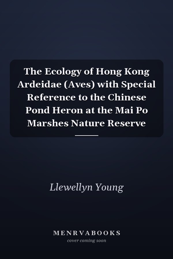 The Ecology of Hong Kong Ardeidae (Aves) with Special Reference to the Chinese Pond Heron at the Mai Po Marshes Nature Reserve