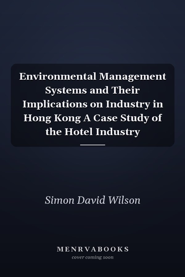 Environmental Management Systems and Their Implications on Industry in Hong Kong A Case Study of the Hotel Industry