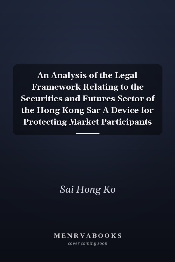 An Analysis of the Legal Framework Relating to the Securities and Futures Sector of the Hong Kong Sar A Device for Protecting Market Participants