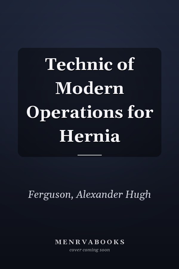 Technic of Modern Operations for Hernia