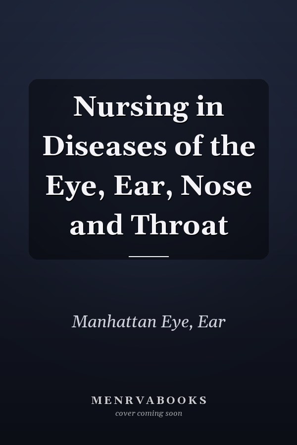 Nursing in Diseases of the Eye, Ear, Nose and Throat