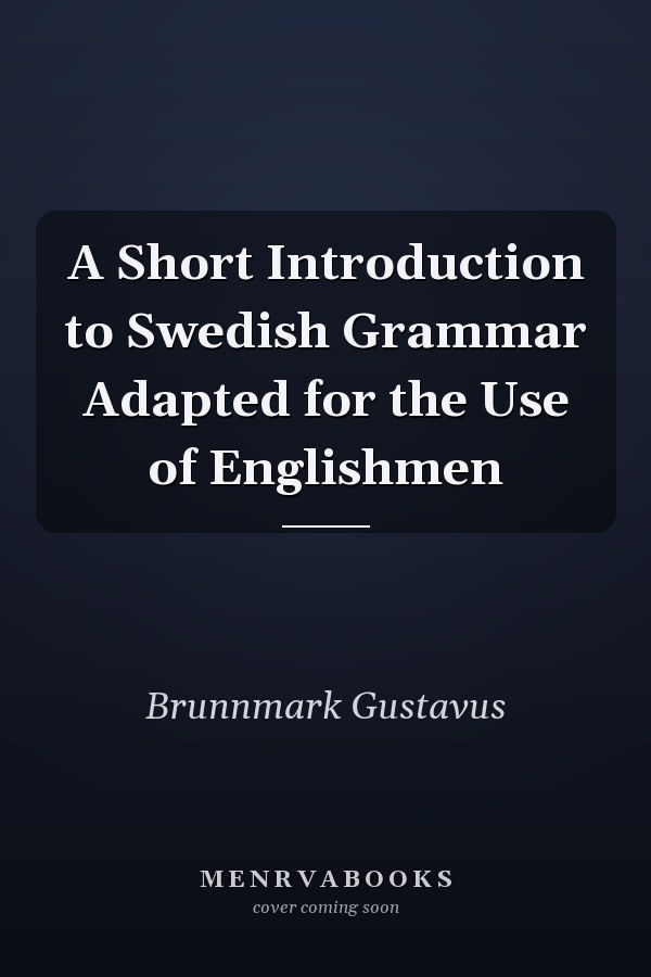 A Short Introduction to Swedish Grammar Adapted for the Use of Englishmen