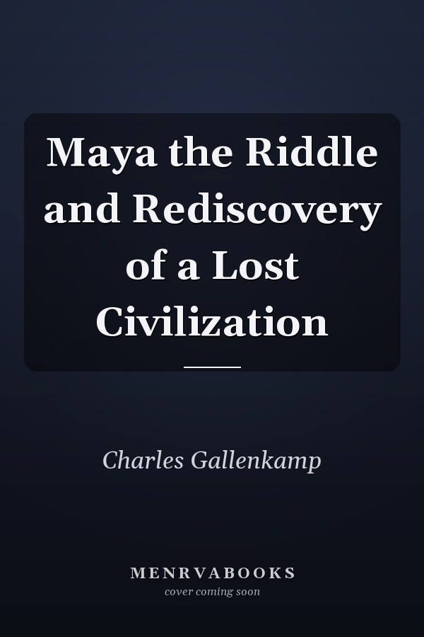 Maya the Riddle and Rediscovery of a Lost Civilization