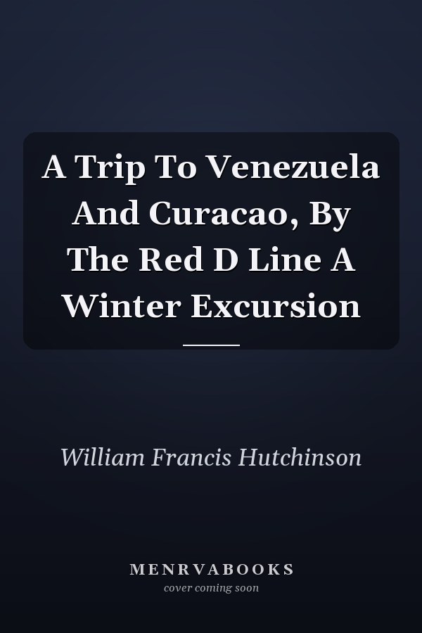 A Trip To Venezuela And Curacao, By The Red D Line A Winter Excursion