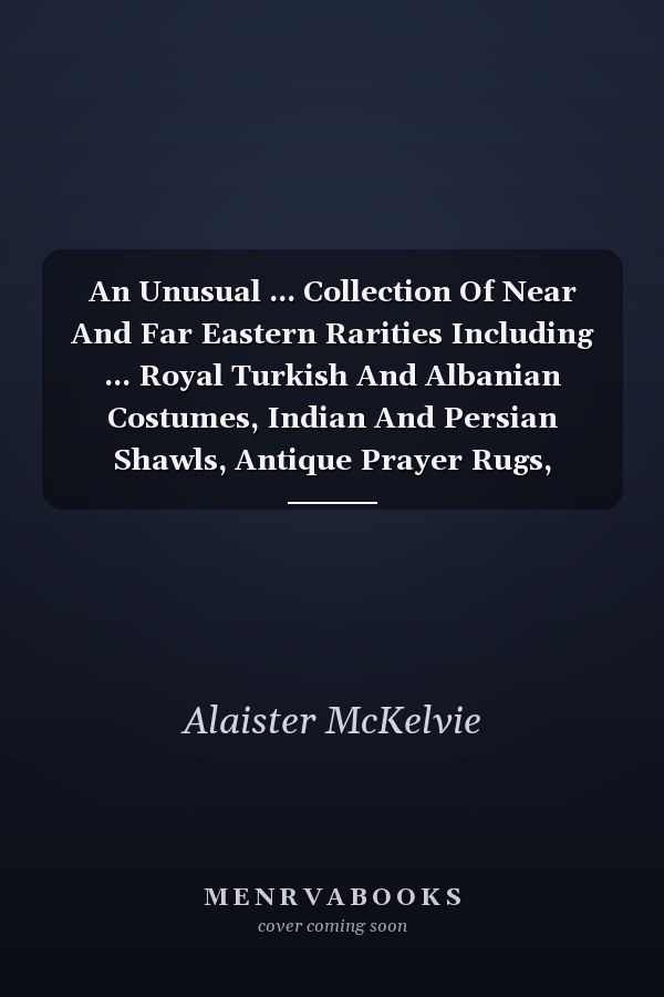 An Unusual ... Collection Of Near And Far Eastern Rarities Including ... Royal Turkish And Albanian Costumes, Indian And Persian Shawls, Antique Prayer Rugs, Oriental Potteries, Jewelry And Jewelled Weapons, Ecclesiastical Vestments And