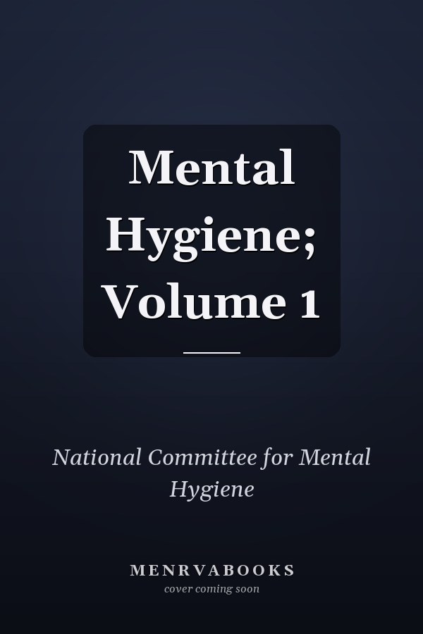 Mental Hygiene; Volume 1