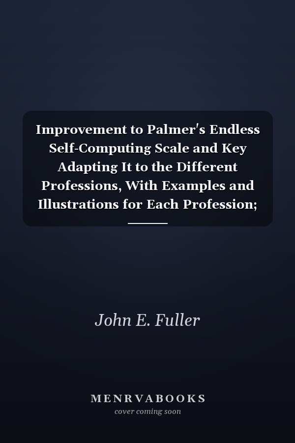 Improvement to Palmer's Endless Self-Computing Scale and Key Adapting It to the Different Professions, With Examples and Illustrations for Each Profession; and Also to Colleges, Academies and Schools, With A Time Telegraph, Making, by Uniting the Two, A