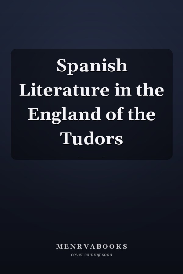 Spanish Literature in the England of the Tudors