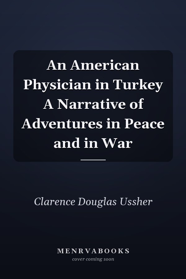 An American Physician in Turkey A Narrative of Adventures in Peace and in War
