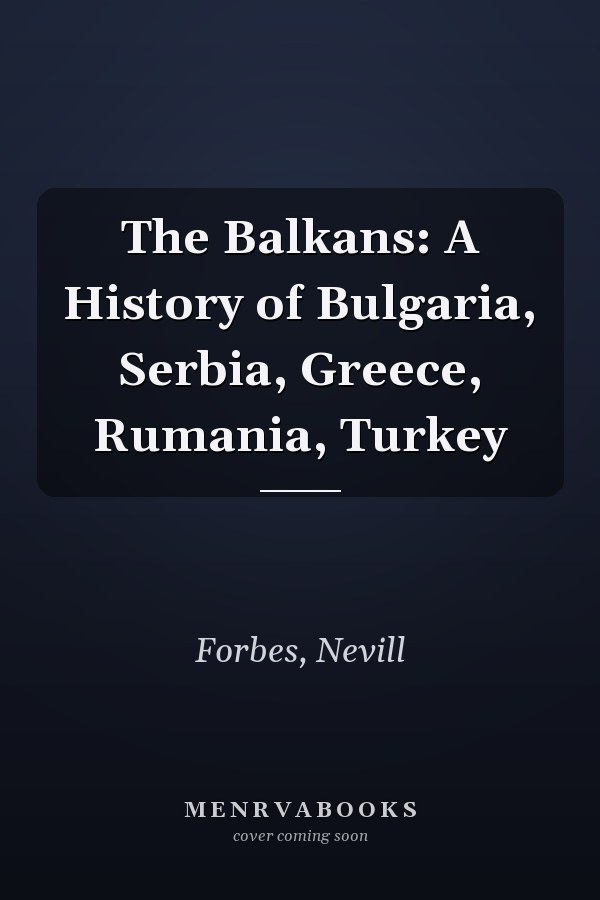 The Balkans: A History of Bulgaria, Serbia, Greece, Rumania, Turkey
