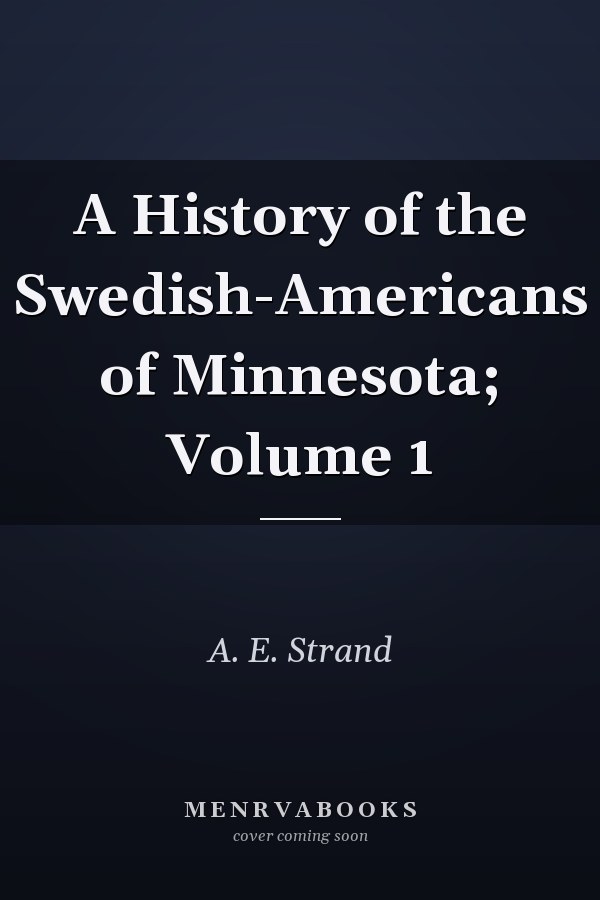 A History of the Swedish-Americans of Minnesota; Volume 1