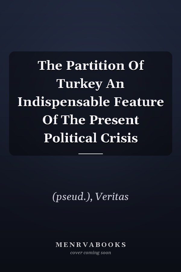 The Partition Of Turkey An Indispensable Feature Of The Present Political Crisis