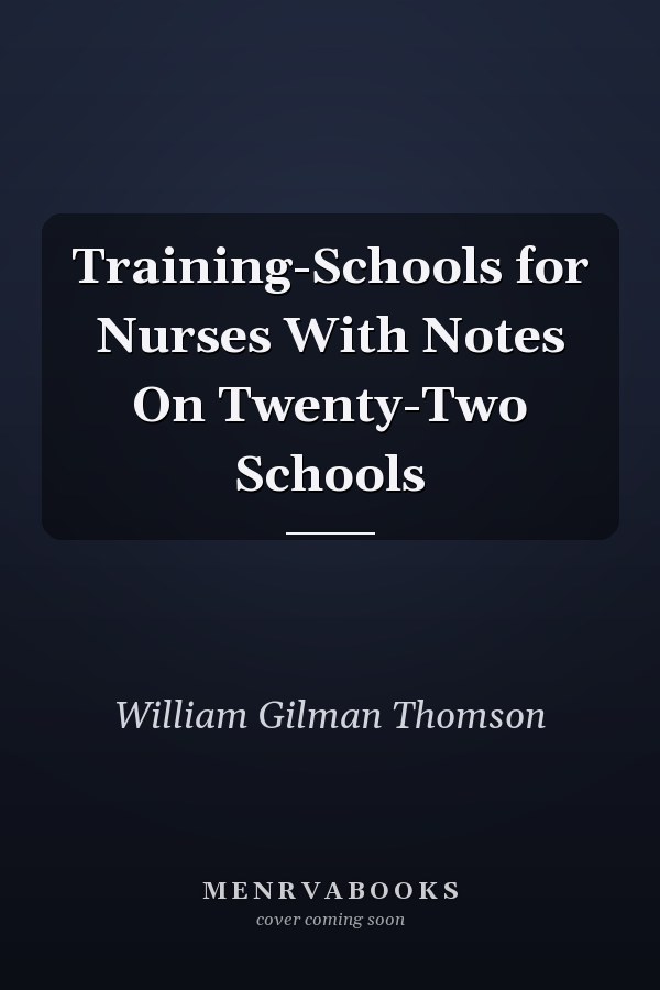 Training-Schools for Nurses With Notes On Twenty-Two Schools