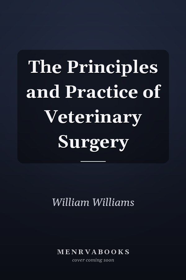 The Principles and Practice of Veterinary Surgery