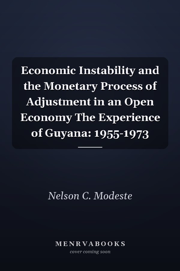 Economic Instability and the Monetary Process of Adjustment in an Open Economy The Experience of Guyana: 1955-1973