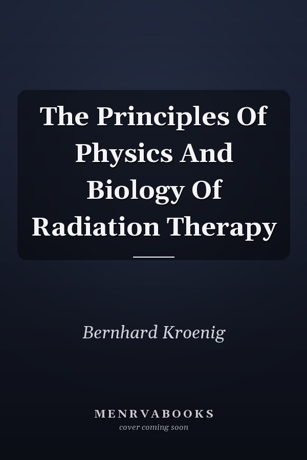 The Principles Of Physics And Biology Of Radiation Therapy