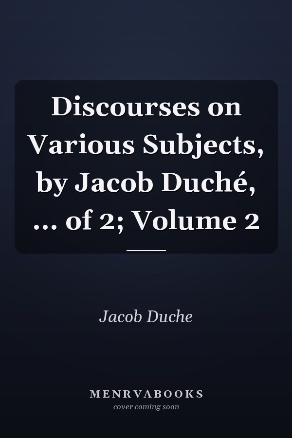 Discourses on Various Subjects, by Jacob Duché, ... of 2; Volume 2