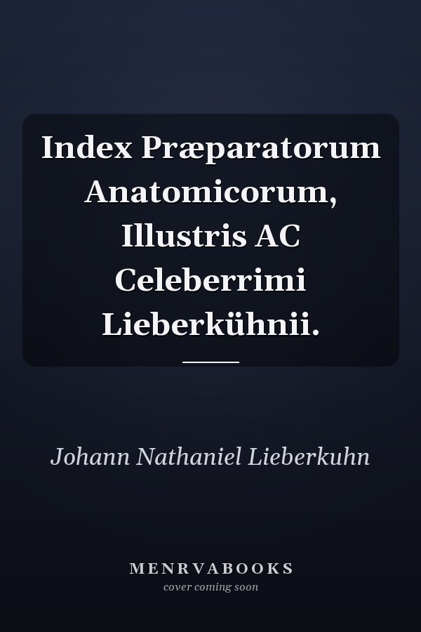 Index Præparatorum Anatomicorum, Illustris AC Celeberrimi Lieberkühnii.