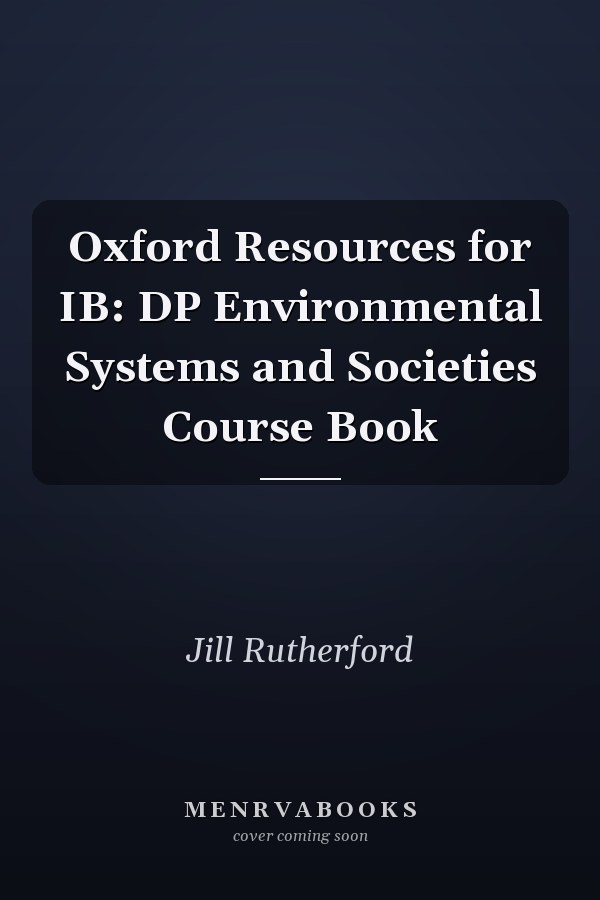 Oxford Resources for IB: DP Environmental Systems and Societies Course Book