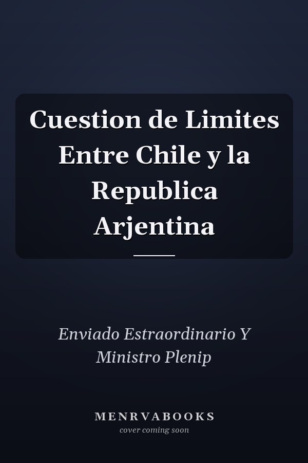 Cuestion de Limites Entre Chile y la Republica Arjentina