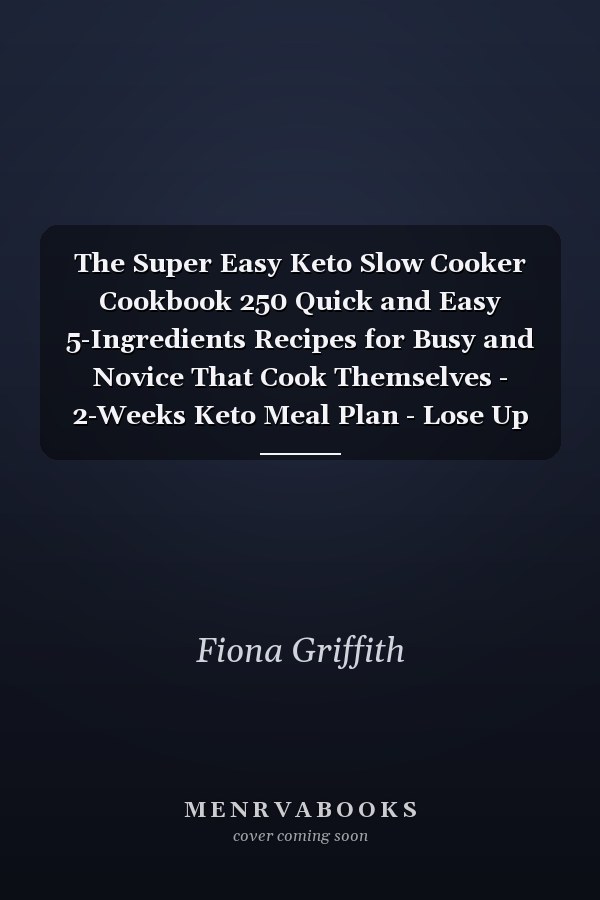 The Super Easy Keto Slow Cooker Cookbook 250 Quick and Easy 5-Ingredients Recipes for Busy and Novice That Cook Themselves - 2-Weeks Keto Meal Plan - Lose Up to 16 Pounds