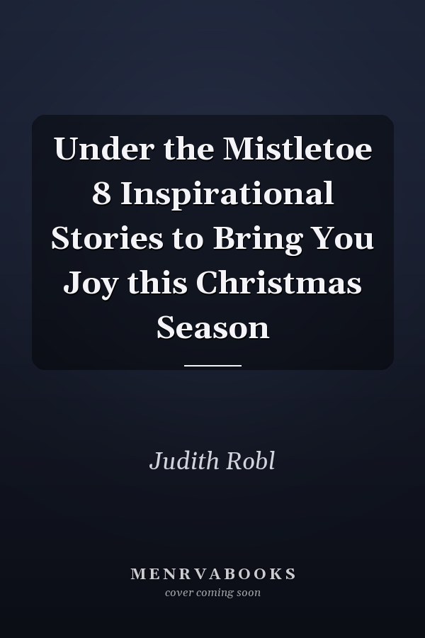 Under the Mistletoe 8 Inspirational Stories to Bring You Joy this Christmas Season