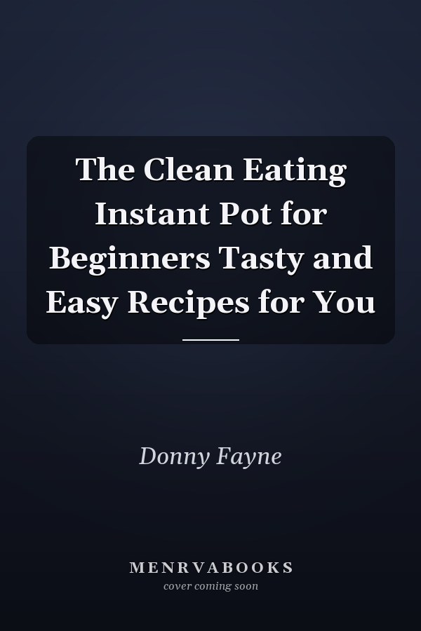 The Clean Eating Instant Pot for Beginners Tasty and Easy Recipes for You
