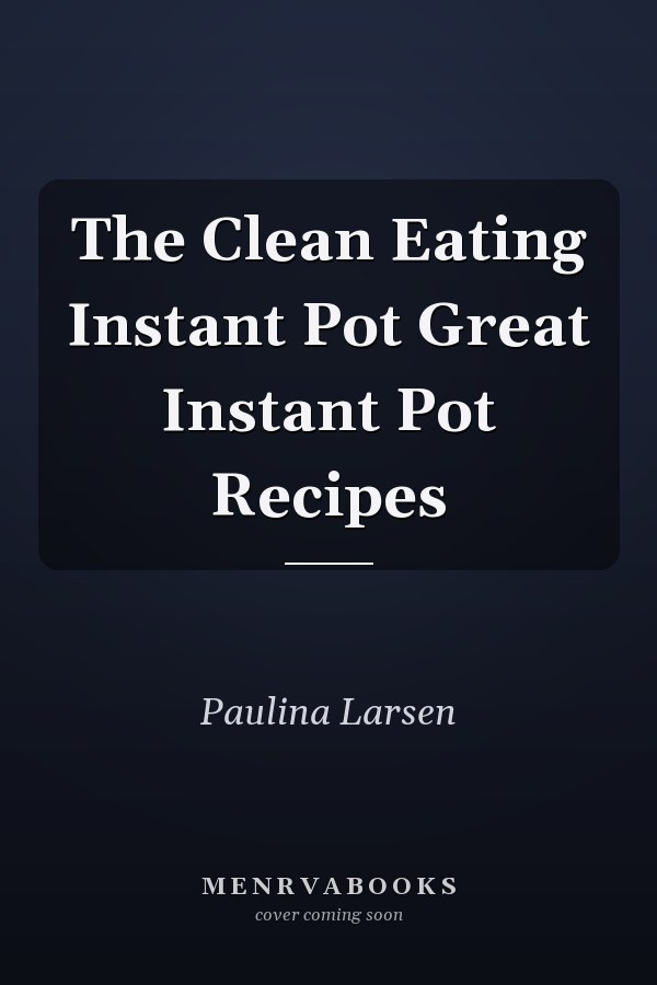 The Clean Eating Instant Pot Great Instant Pot Recipes