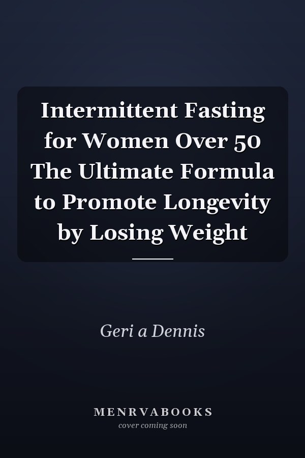 Intermittent Fasting for Women Over 50 The Ultimate Formula to Promote Longevity by Losing Weight