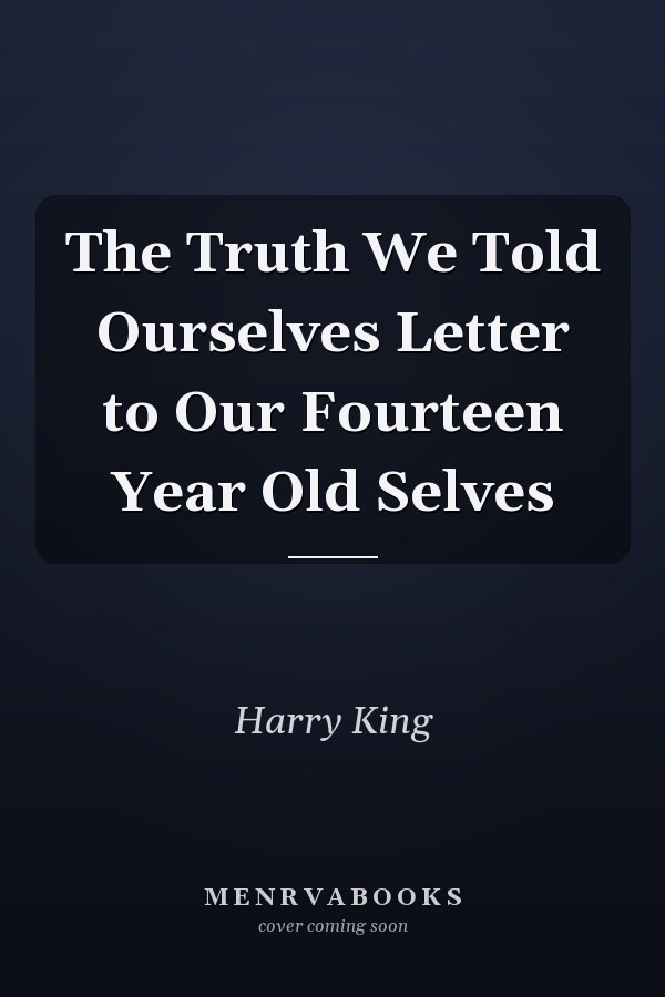 The Truth We Told Ourselves Letter to Our Fourteen Year Old Selves