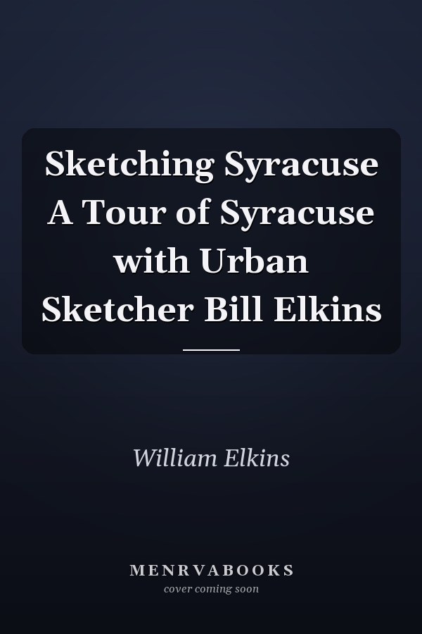 Sketching Syracuse A Tour of Syracuse with Urban Sketcher Bill Elkins