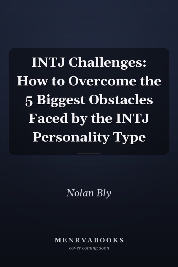 INTJ Challenges: How to Overcome the 5 Biggest Obstacles Faced by the INTJ Personality Type