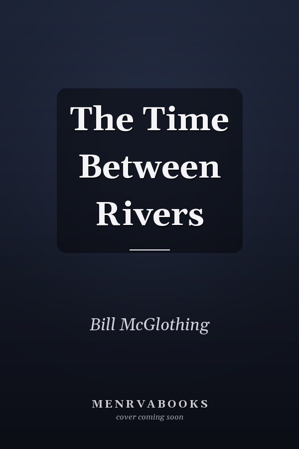 The Time Between Rivers