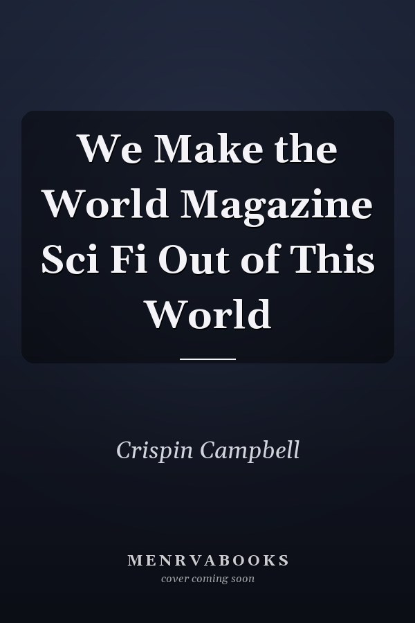 We Make the World Magazine Sci Fi Out of This World