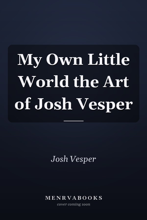 My Own Little World the Art of Josh Vesper