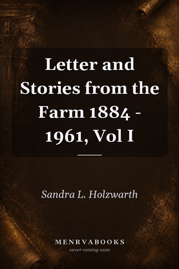 Letter and Stories from the Farm 1884 - 1961, Vol I