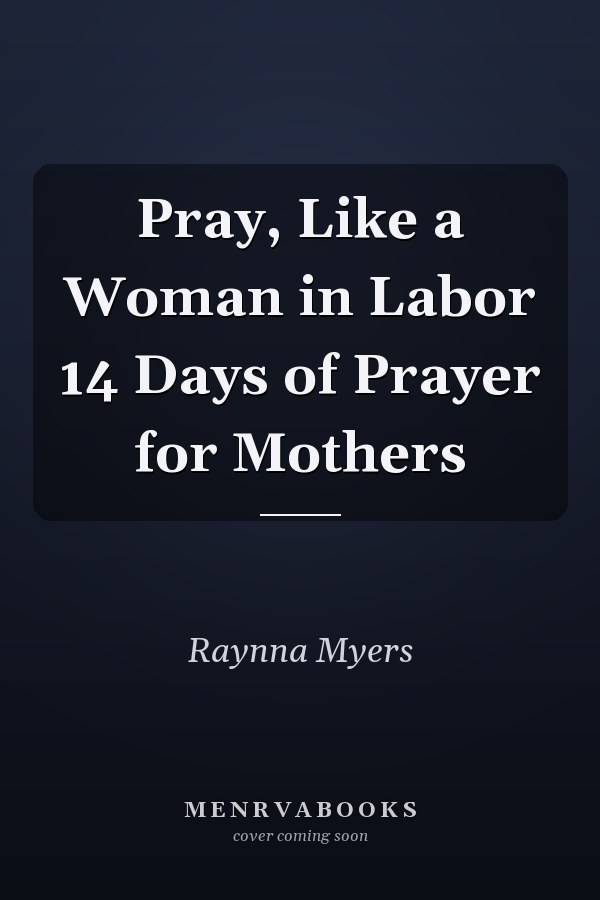 Pray, Like a Woman in Labor 14 Days of Prayer for Mothers
