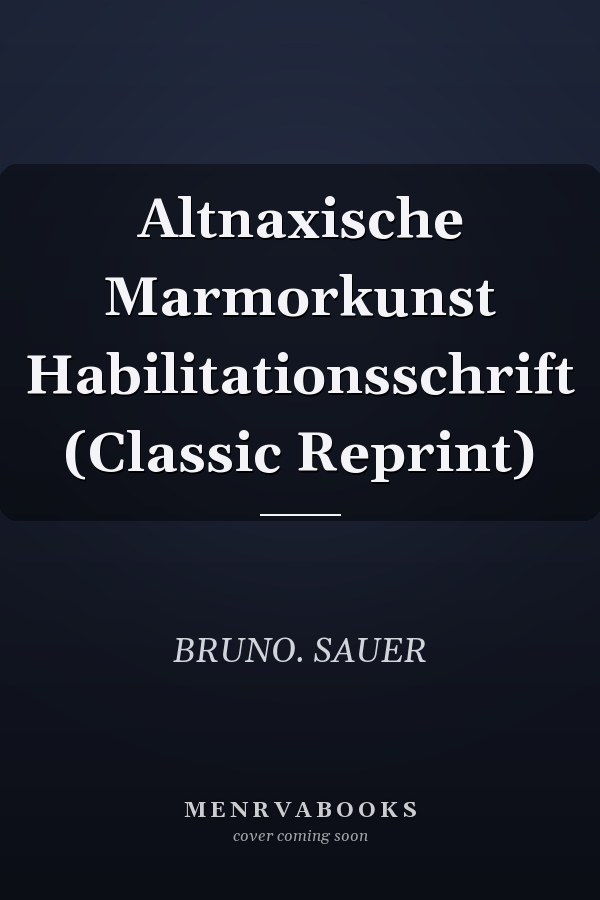 Altnaxische Marmorkunst Habilitationsschrift (Classic Reprint)