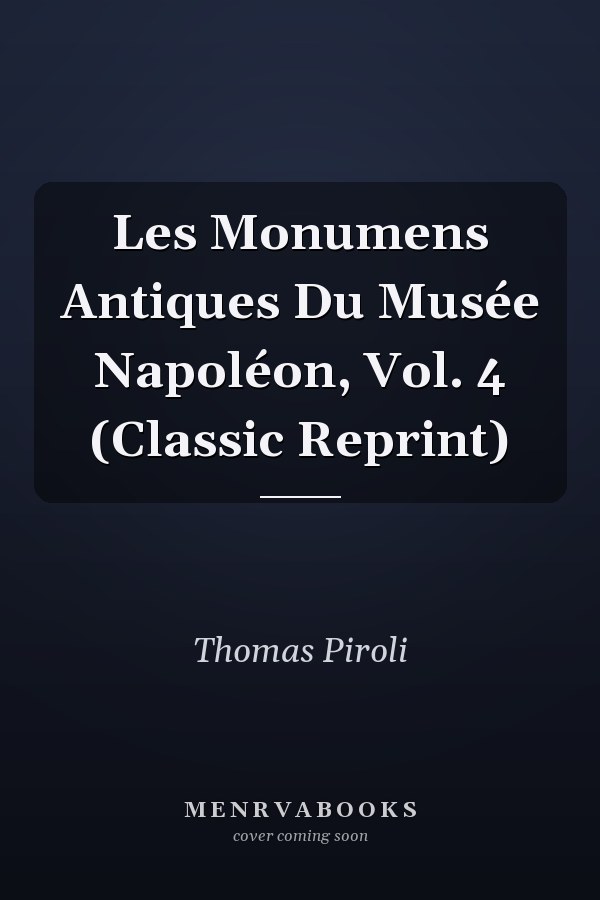 Les Monumens Antiques Du Musée Napoléon, Vol. 4 (Classic Reprint)