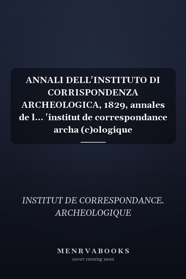 ANNALI DELL'INSTITUTO DI CORRISPONDENZA ARCHEOLOGICA, 1829, annales de l... 'institut de correspondance archa (c)ologique