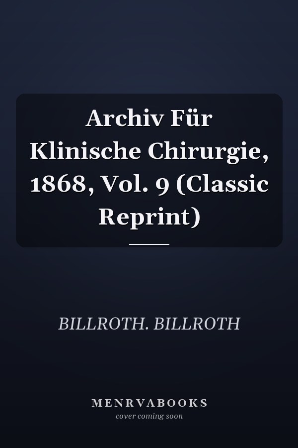 Archiv Für Klinische Chirurgie, 1868, Vol. 9 (Classic Reprint)